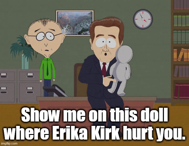 People have lost their minds. | Show me on this doll where Erika Kirk hurt you. | image tagged in show me where he touched you on this doll,get a life | made w/ Imgflip meme maker
