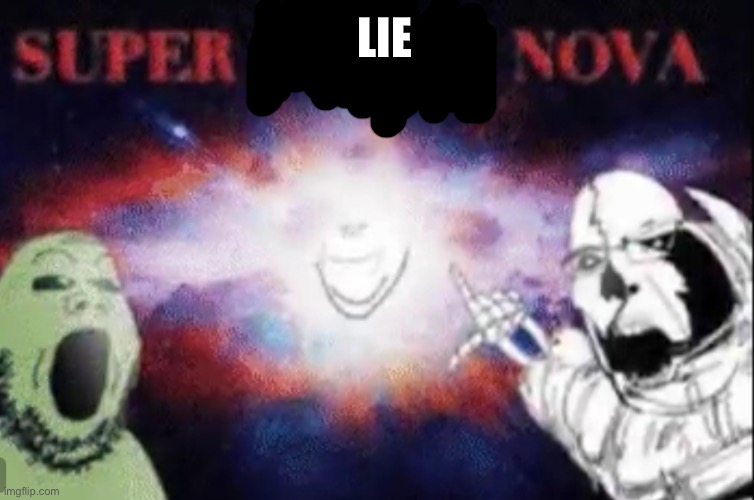 super truth nova | LIE | image tagged in super truth nova | made w/ Imgflip meme maker