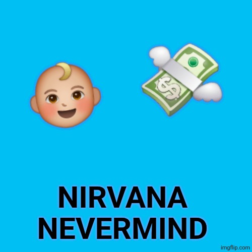 👶🏼   💸; NIRVANA
NEVERMIND | made w/ Imgflip meme maker