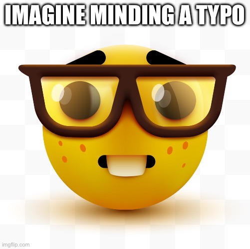 Nerd emoji | IMAGINE MINDING A TYPO | image tagged in nerd emoji | made w/ Imgflip meme maker