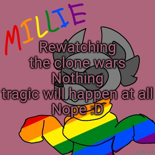 Millie's fursona announcement template | Rewatching the clone wars
Nothing tragic will happen at all
Nope :D | image tagged in millie's fursona announcement template | made w/ Imgflip meme maker