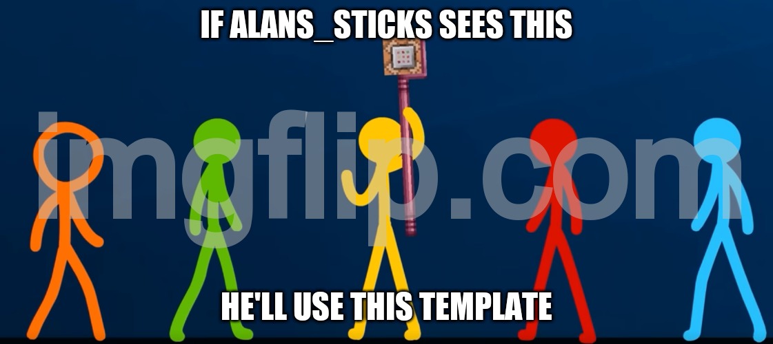 The_Second_Coming's temp | IF ALANS_STICKS SEES THIS; HE'LL USE THIS TEMPLATE | image tagged in the_second_coming's temp | made w/ Imgflip meme maker