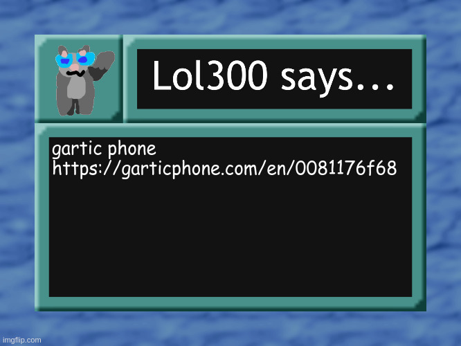 https://garticphone.com/en/0081176f68 | gartic phone
https://garticphone.com/en/0081176f68 | image tagged in lol300 says | made w/ Imgflip meme maker
