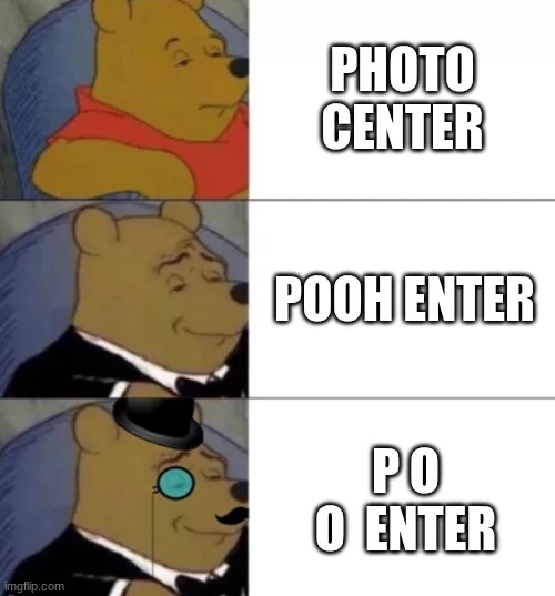 Fancy pooh | PHOTO CENTER POOH ENTER P O O  ENTER | image tagged in fancy pooh | made w/ Imgflip meme maker