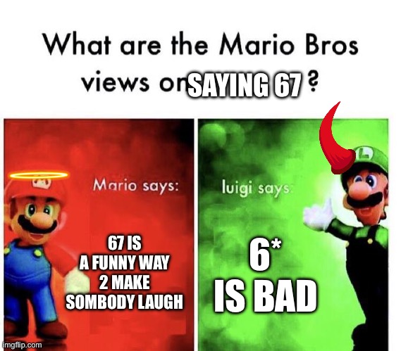 Mario Bros Views | SAYING 67; 67 IS A FUNNY WAY 2 MAKE SOMBODY LAUGH; 6* IS BAD | image tagged in mario bros views | made w/ Imgflip meme maker