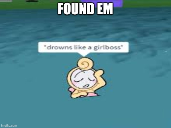 FOUND EM | made w/ Imgflip meme maker