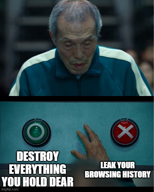 Squid Game | DESTROY EVERYTHING YOU HOLD DEAR; LEAK YOUR BROWSING HISTORY | image tagged in squid game | made w/ Imgflip meme maker