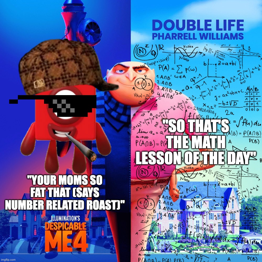 The 2 sides of the Mathematics Stream | "SO THAT'S THE MATH LESSON OF THE DAY"; "YOUR MOMS SO FAT THAT (SAYS NUMBER RELATED ROAST)" | image tagged in double life,memes,numberblocks,math,roast | made w/ Imgflip meme maker