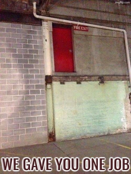 Some stairs would be nice | WE GAVE YOU ONE JOB | image tagged in you had one job,task failed successfully,fire,do you are have stupid,duhhh dumbass,excuse me wtf | made w/ Imgflip meme maker