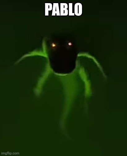 Pablo | PABLO | image tagged in pablo | made w/ Imgflip meme maker