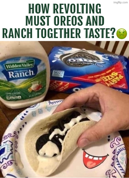 A Revolting Mix | HOW REVOLTING MUST OREOS AND RANCH TOGETHER TASTE?🤢 | image tagged in cursed images,yuck,oh hell no,nope nope nope,what a terrible day to have eyes,nasty food | made w/ Imgflip meme maker