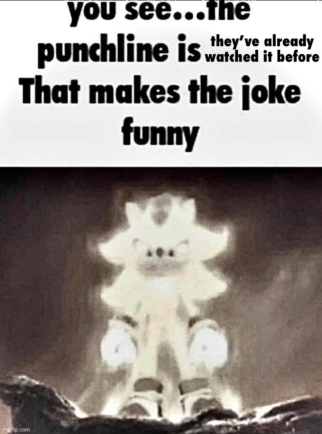 they’ve already watched it before | image tagged in shadow explains the joke | made w/ Imgflip meme maker