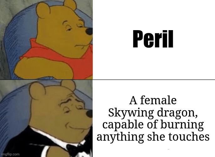 That one person who describes stuff instead of the basic term | Peril; A female Skywing dragon, capable of burning anything she touches | image tagged in wings of fire | made w/ Imgflip meme maker