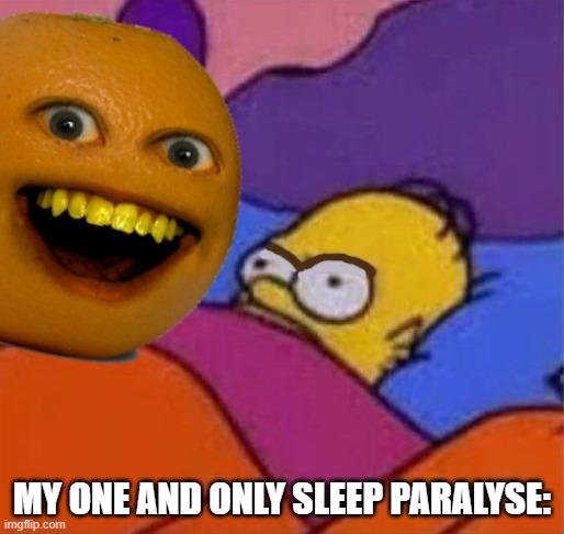 angry homer simpson in bed | MY ONE AND ONLY SLEEP PARALYSE: | image tagged in angry homer simpson in bed | made w/ Imgflip meme maker