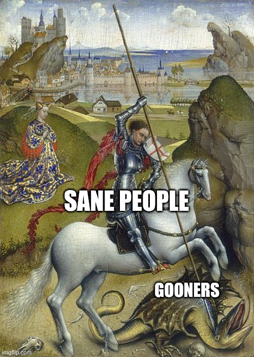 Saint George | SANE PEOPLE GOONERS | image tagged in saint george | made w/ Imgflip meme maker
