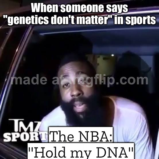 When someone says "sports are 100% genetics"; NBA players who trained nonstop since age 6: | When someone says "genetics don't matter" in sports; The NBA: "Hold my DNA" | image tagged in nba,genetics,dna,signature look of superiority,basketball,basketball meme | made w/ Imgflip meme maker