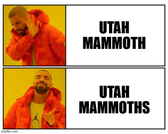 No - Yes | UTAH MAMMOTH; UTAH MAMMOTHS | image tagged in no - yes | made w/ Imgflip meme maker