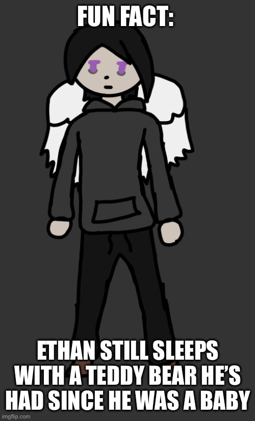 I gotta post more, get this place more ACTIVE | FUN FACT:; ETHAN STILL SLEEPS WITH A TEDDY BEAR HE’S HAD SINCE HE WAS A BABY | image tagged in present ethan by pearlfan23 | made w/ Imgflip meme maker