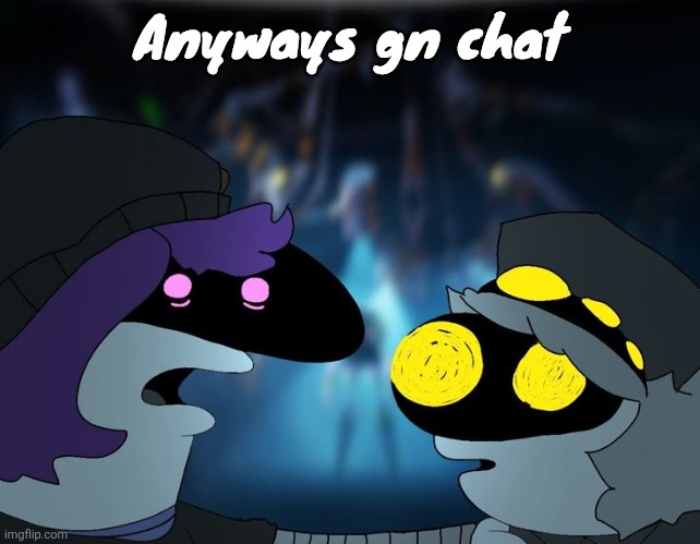 Smiling drones | Anyways gn chat | image tagged in smiling drones | made w/ Imgflip meme maker