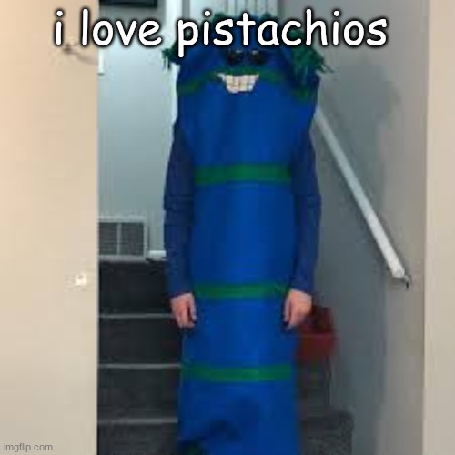 they make me gassy tho(GRAHAHAHAHA!) | i love pistachios | image tagged in bill bufan | made w/ Imgflip meme maker