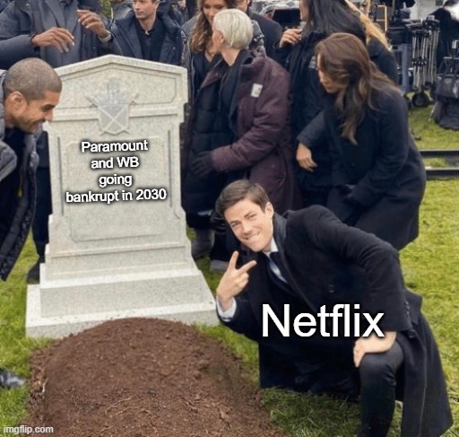 Netflix is playing the long game | Paramount and WB going bankrupt in 2030; Netflix | image tagged in grant gustin over grave,memes,funny,netflix,paramount,warner bros | made w/ Imgflip meme maker