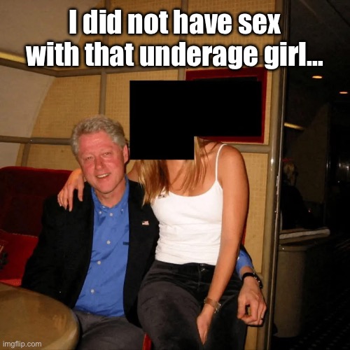 Of course Bill is telling the truth | I did not have sex with that underage girl… | image tagged in clinton lolita | made w/ Imgflip meme maker