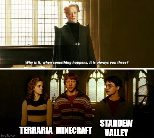 Always you three | STARDEW VALLEY; TERRARIA; MINECRAFT | image tagged in always you three | made w/ Imgflip meme maker