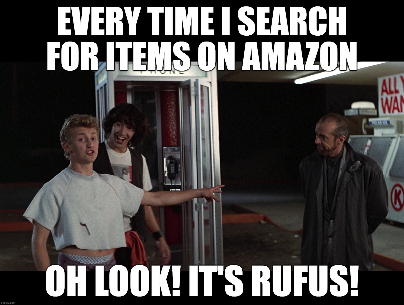 The AI has become... intrusive | EVERY TIME I SEARCH FOR ITEMS ON AMAZON; OH LOOK! IT'S RUFUS! | image tagged in memes,rufus,amazon,bill and ted,ai | made w/ Imgflip meme maker