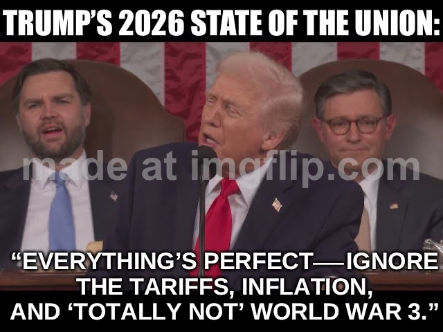 EVERYONE WATCHING THEIR GROCERIES, RENT, AND BILLS: “SIR… THIS IS A LIVE BROADCAST.” | TRUMP’S 2026 STATE OF THE UNION:; “EVERYTHING’S PERFECT—IGNORE THE TARIFFS, INFLATION, AND ‘TOTALLY NOT’ WORLD WAR 3.” | image tagged in trump s 2026 sotu,inflation,world war 3,rent,bills,donald trump | made w/ Imgflip meme maker