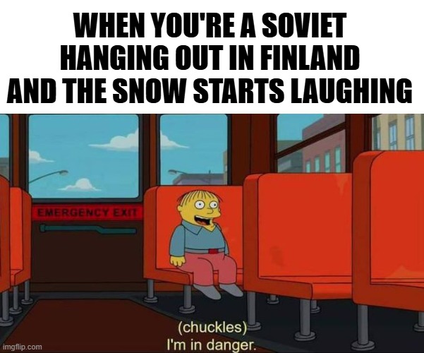 IYKYK | WHEN YOU'RE A SOVIET HANGING OUT IN FINLAND AND THE SNOW STARTS LAUGHING | image tagged in i'm in danger blank place above,world war ii,finland,soviet russia,the white death,historical meme | made w/ Imgflip meme maker