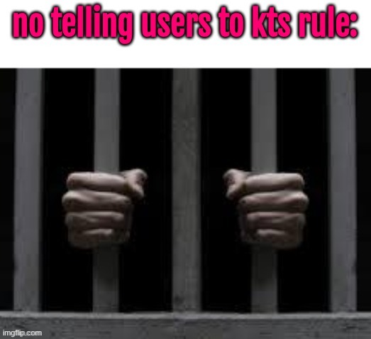 no telling users to kts rule | image tagged in no telling users to kts rule | made w/ Imgflip meme maker