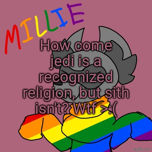 Millie's fursona announcement template | How come jedi is a recognized religion, but sith isn't? Wtf >:( | image tagged in millie's fursona announcement template | made w/ Imgflip meme maker