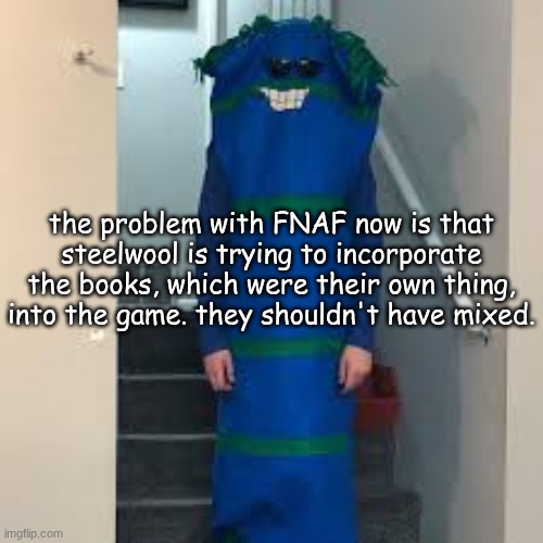 bill bufan | the problem with FNAF now is that steelwool is trying to incorporate the books, which were their own thing, into the game. they shouldn't have mixed. | image tagged in bill bufan | made w/ Imgflip meme maker