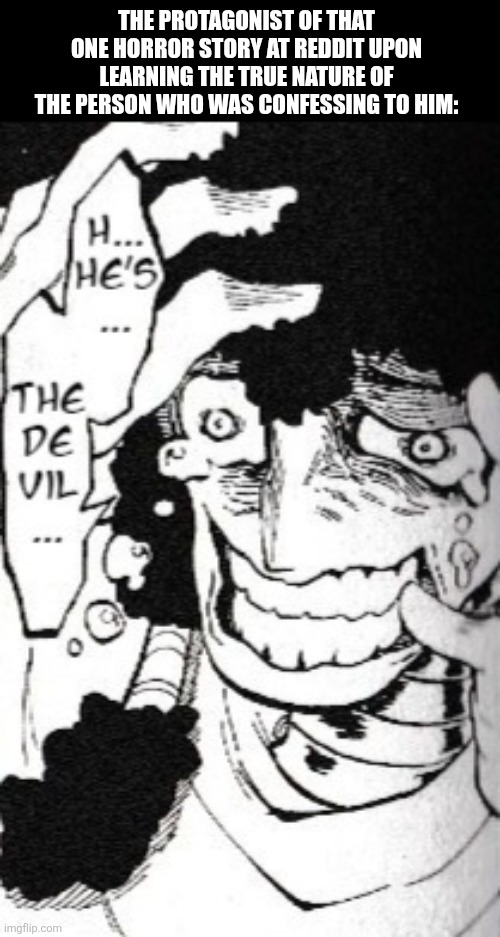 THE PROTAGONIST OF THAT ONE HORROR STORY AT REDDIT UPON LEARNING THE TRUE NATURE OF THE PERSON WHO WAS CONFESSING TO HIM: | image tagged in memes,reddit,devil | made w/ Imgflip meme maker