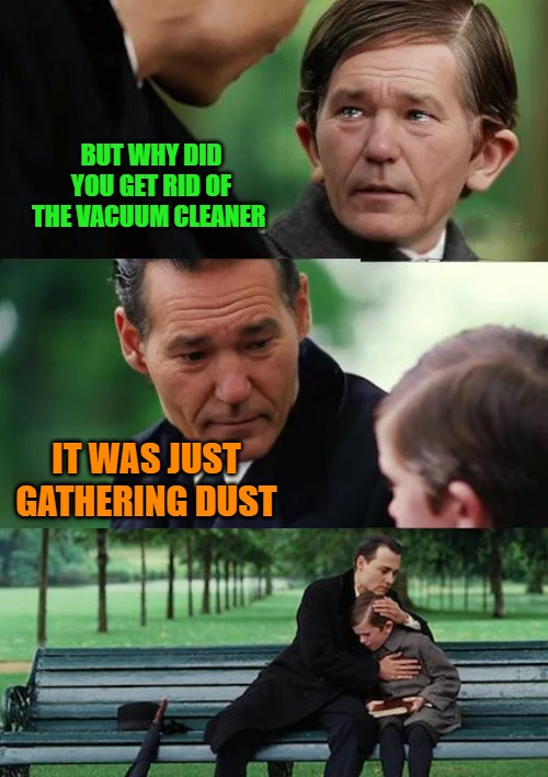 lou | BUT WHY DID YOU GET RID OF THE VACUUM CLEANER; IT WAS JUST GATHERING DUST | image tagged in lou | made w/ Imgflip meme maker