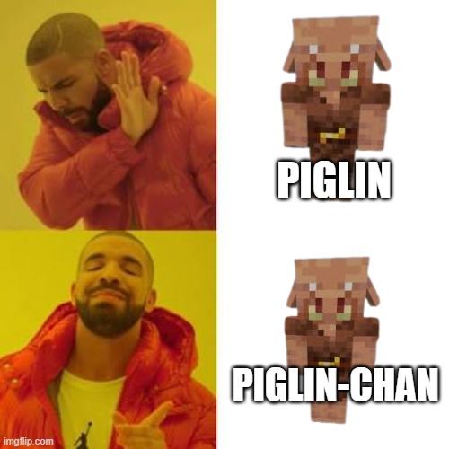 Drake No/Yes | PIGLIN; PIGLIN-CHAN | image tagged in drake no/yes | made w/ Imgflip meme maker