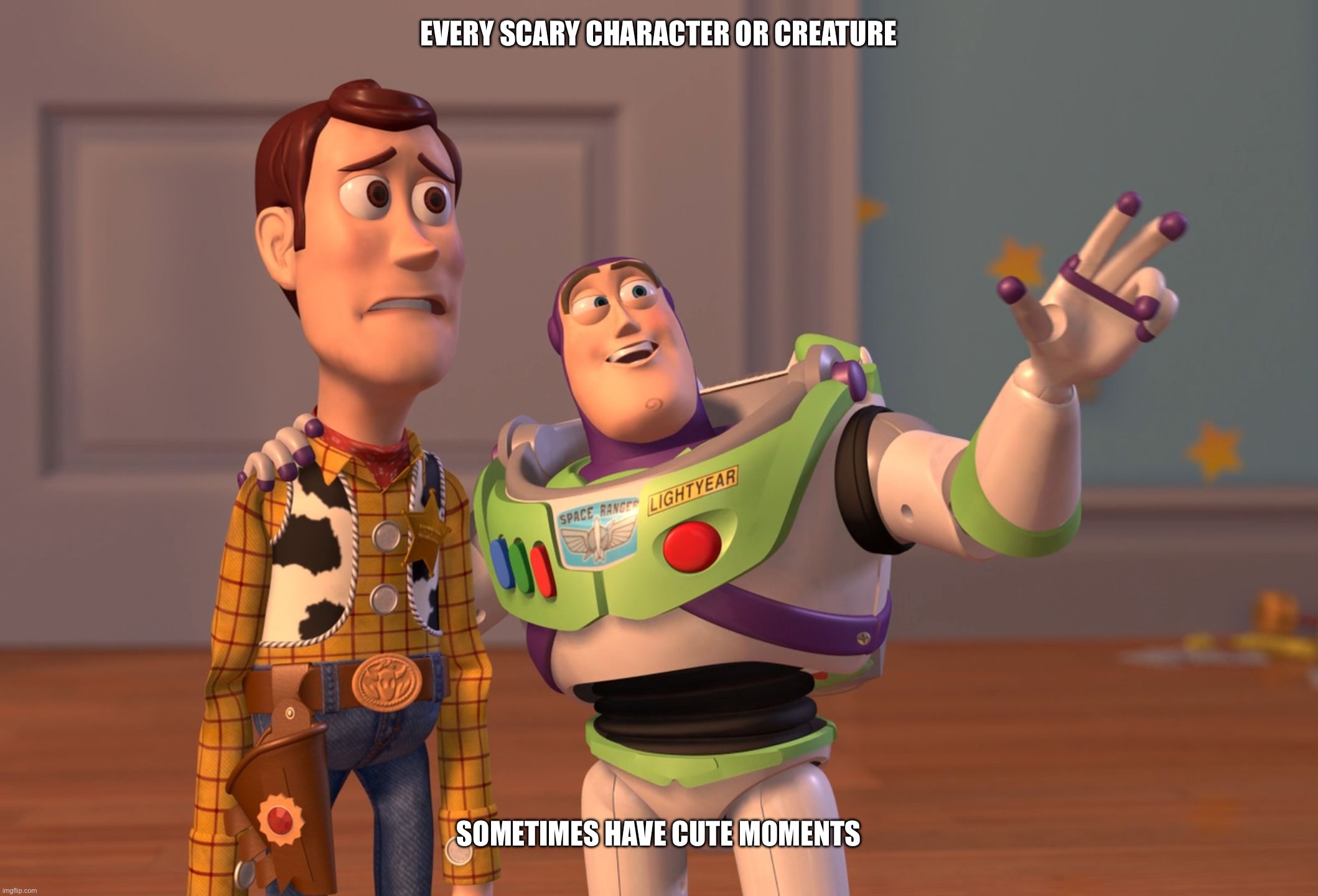 EVERY SCARY CHARACTER OR CREATURE SOMETIMES HAVE CUTE MOMENTS | image tagged in memes,x x everywhere | made w/ Imgflip meme maker