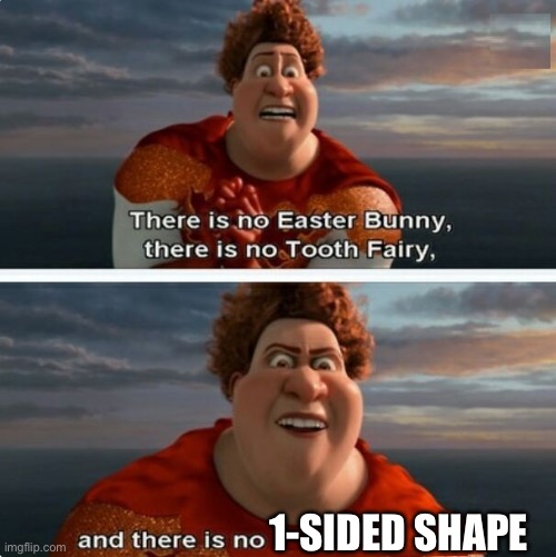 no monogons | 1-SIDED SHAPE | image tagged in tighten megamind there is no easter bunny,prove me wrong,funny,memes,math,shapes | made w/ Imgflip meme maker