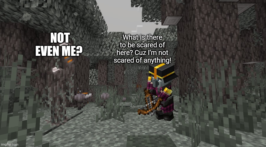 Pale Garden | NOT EVEN ME? What is there to be scared of here? Cuz I'm not scared of anything! | image tagged in pale garden | made w/ Imgflip meme maker