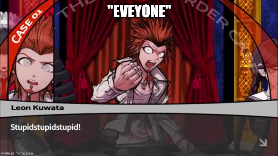 Leon Kuwata Stupid | "EVEYONE" | image tagged in leon kuwata stupid | made w/ Imgflip meme maker