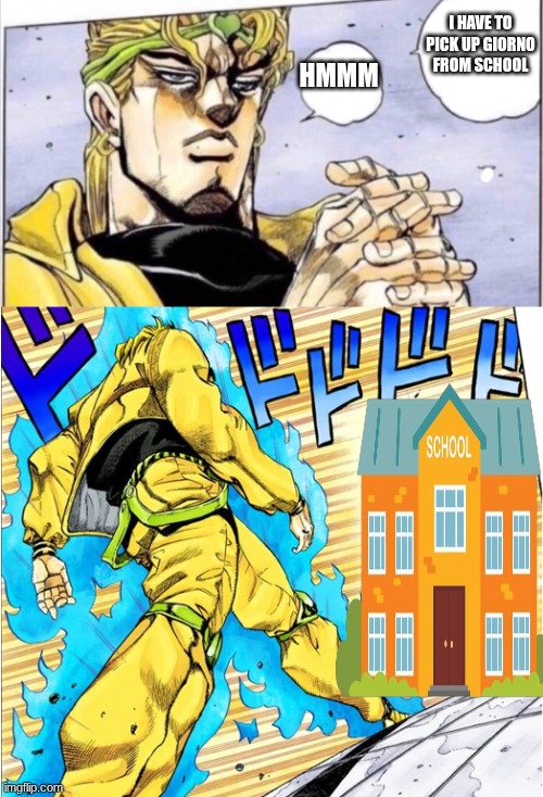 JOJOvsDio | I HAVE TO PICK UP GIORNO FROM SCHOOL; HMMM | image tagged in jojovsdio | made w/ Imgflip meme maker