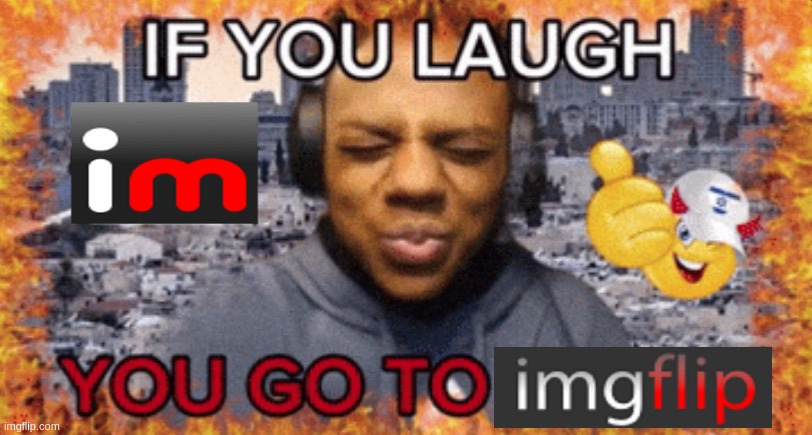 Laugh once and never again | image tagged in if you laugh you go to imgflip | made w/ Imgflip meme maker