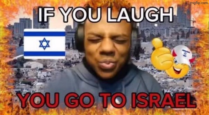 If you laugh you go to Israel | image tagged in if you laugh you go to israel | made w/ Imgflip meme maker