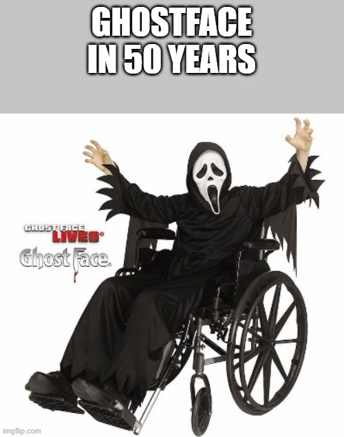 Ghostface In 50 Years | GHOSTFACE IN 50 YEARS | image tagged in ghostface,scream,scream 7,wheelchair,funny,memes | made w/ Imgflip meme maker