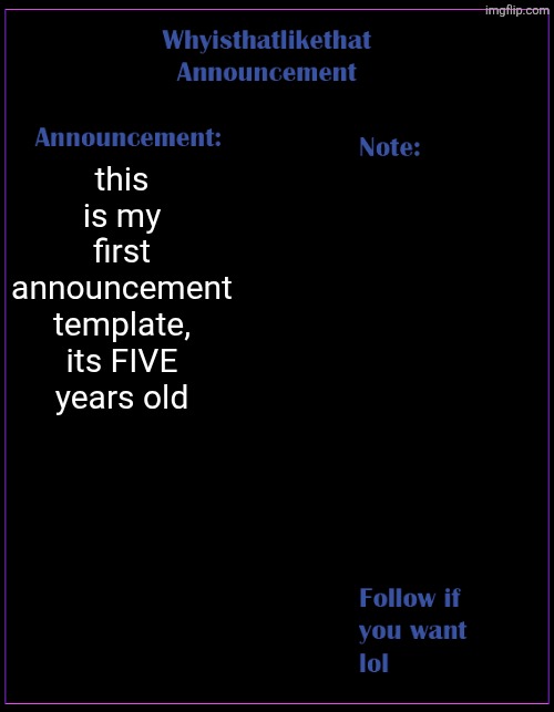whyisthatlikethat announcement template | this is my first announcement template, its FIVE years old | image tagged in whyisthatlikethat announcement template | made w/ Imgflip meme maker
