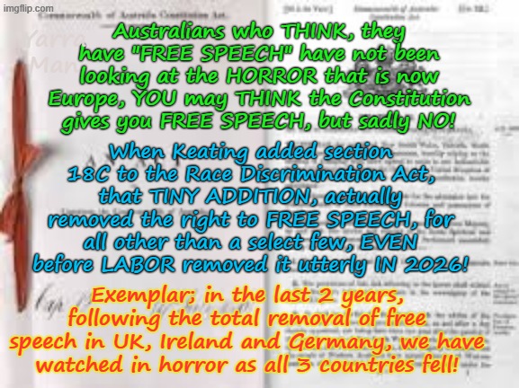 Sadly Australia has joined the UIK, Ireland and Germany in removing free speech, joining the AXIS of Evil! | Yarra Man; Australians who THINK, they have "FREE SPEECH" have not been looking at the HORROR that is now Europe, YOU may THINK the Constitution gives you FREE SPEECH, but sadly NO! When Keating added section 18C to the Race Discrimination Act, that TINY ADDITION, actually removed the right to FREE SPEECH, for all other than a select few, EVEN before LABOR removed it utterly IN 2026! Exemplar; in the last 2 years, following the total removal of free speech in UK, Ireland and Germany, we have watched in horror as all 3 countries fell! | image tagged in china russia north korea iran,ultra far left labor labour,albanese stalin starmer,open borders,australian constitution lie | made w/ Imgflip meme maker