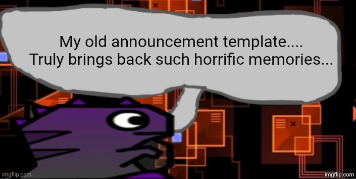 Updated severiteez announcement template | My old announcement template.... Truly brings back such horrific memories... | image tagged in updated severiteez announcement template | made w/ Imgflip meme maker