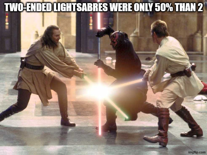 Light Sabres | TWO-ENDED LIGHTSABRES WERE ONLY 50% THAN 2 | image tagged in light sabres | made w/ Imgflip meme maker