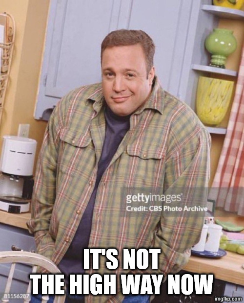 Kevin James | IT'S NOT THE HIGH WAY NOW | image tagged in kevin james | made w/ Imgflip meme maker