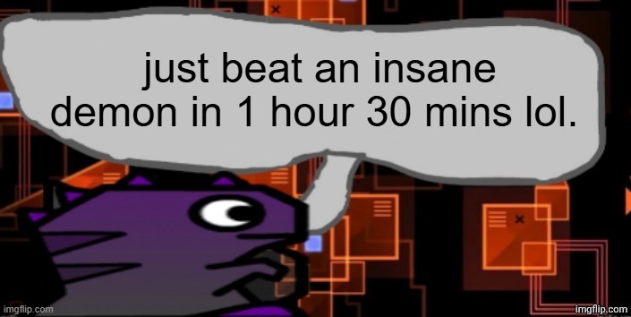 https://drive.google.com/file/d/1j-560DutyPFZ_KJ3KpD8sAQUju_JAD5o/view?usp=sharing&t=475 | just beat an insane demon in 1 hour 30 mins lol. | image tagged in updated severiteez announcement template | made w/ Imgflip meme maker